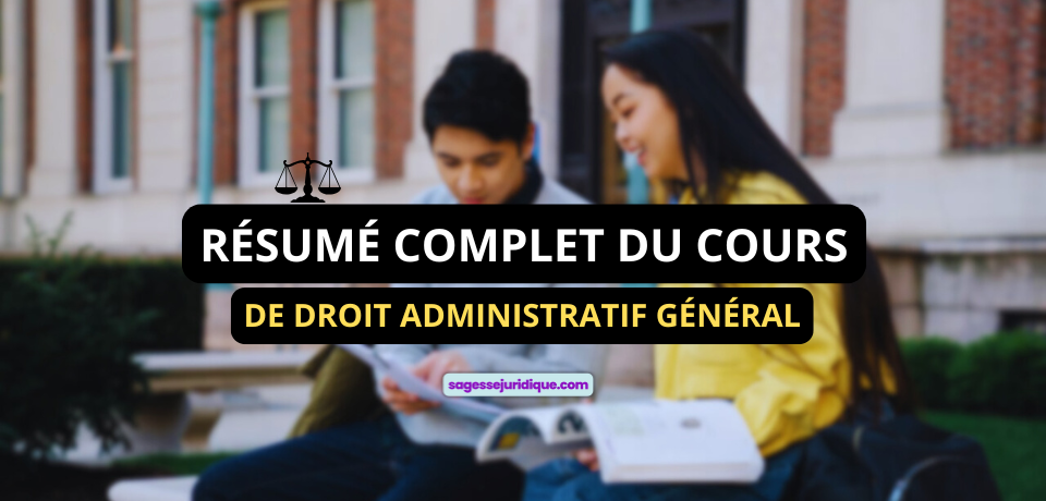 RÉSUMÉ COMPLET DU COURS DE DROIT ADMINISTRATIF GÉNÉRAL