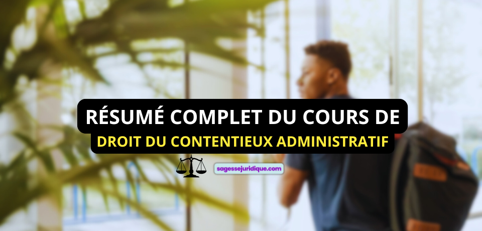 RÉSUMÉ COMPLET DU COURS DE DROIT DU CONTENTIEUX ADMINISTRATIF