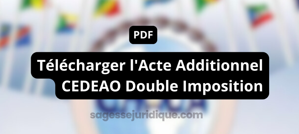 Télécharger l'Acte Additionnel CEDEAO Double Imposition