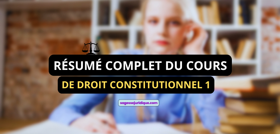 RÉSUMÉ COMPLET DU COURS DE DROIT CONSTITUTIONNEL 1