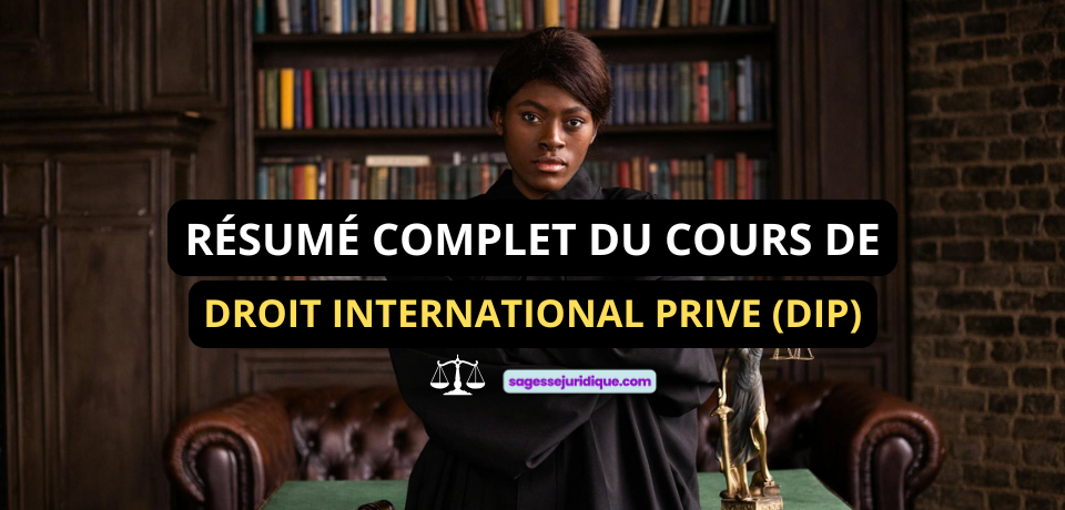 RÉSUMÉ COMPLET DU COURS DE DROIT INTERNATIONAL PRIVE (DIP)